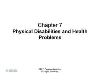 ©2015 Cengage Learning.
All Rights Reserved.
Chapter 7
Physical Disabilities and Health
Problems
 