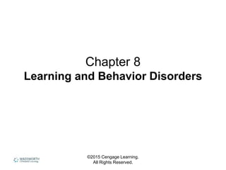 ©2015 Cengage Learning.
All Rights Reserved.
Chapter 8
Learning and Behavior Disorders
 