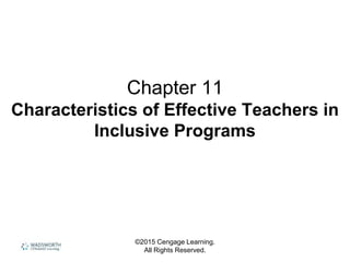 ©2015 Cengage Learning.
All Rights Reserved.
Chapter 11
Characteristics of Effective Teachers in
Inclusive Programs
 