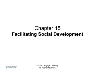 ©2015 Cengage Learning.
All Rights Reserved.
Chapter 15
Facilitating Social Development
 