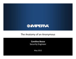 The Anatomy of an Anonymous

        Carolina Bozza
       Security Engineer

           May 2012
 