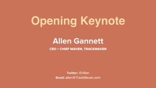 Opening Keynote
Allen Gannett
CEO + CHIEF MAVEN, TRACKMAVEN
Twitter: @Allen
Email: allen@TrackMaven.com
 