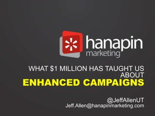 WHAT $1 MILLION HAS TAUGHT US
ABOUT

ENHANCED CAMPAIGNS

@JeffAllenUT
Jeff.Allen@hanapinmarketing.com

 