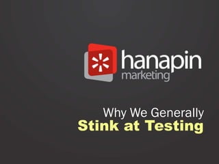 Why We Generally
Stink at Testing
 