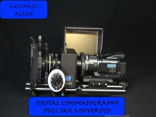 Michael
Allen
Digital Cinematography 
Full Sail University
http://pixabay.com/en/camera-ﬁlm-movie-cinema-454936/
 