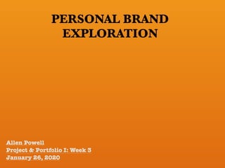 Allen Powell
Project & Portfolio I: Week 3
January 26, 2020
PERSONAL BRAND
EXPLORATION
 