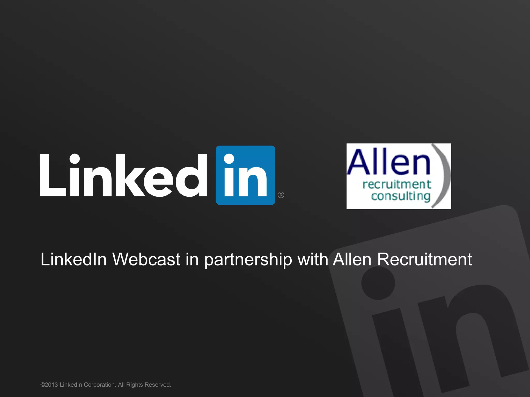 LinkedIn Webcast in partnership with Allen Recruitment




©2013 LinkedIn Corporation. All Rights Reserved.
 