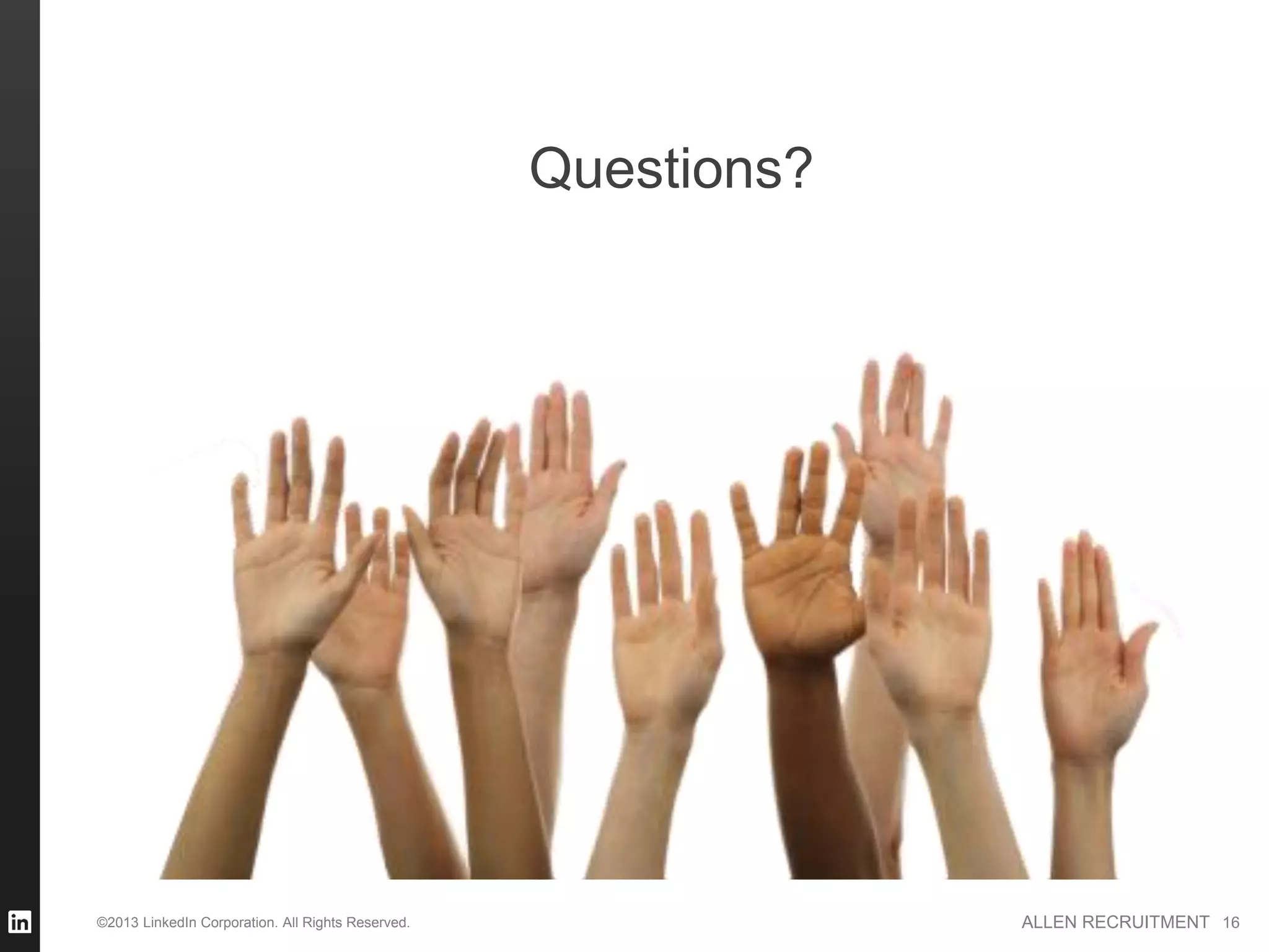 Questions?




©2013 LinkedIn Corporation. All Rights Reserved.                ALLEN RECRUITMENT 16
 
