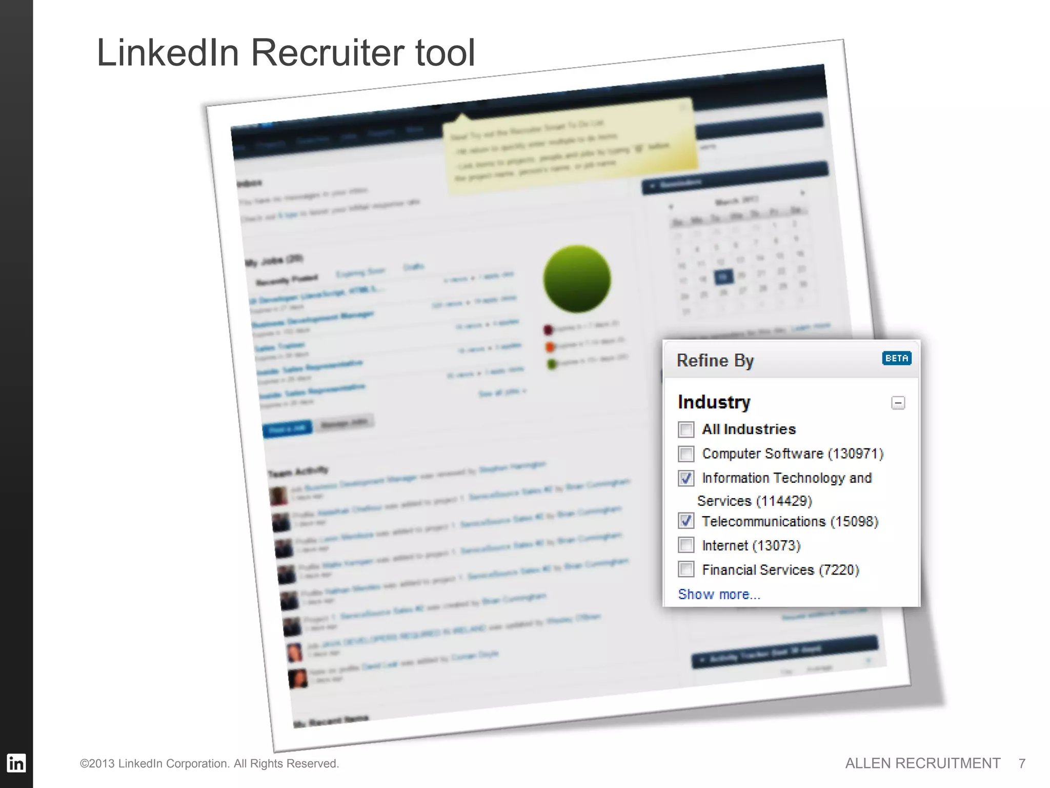LinkedIn Recruiter tool




©2013 LinkedIn Corporation. All Rights Reserved.   ALLEN RECRUITMENT   7
 
