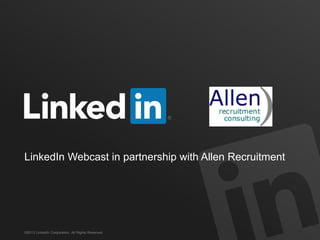LinkedIn Webcast in partnership with Allen Recruitment




©2013 LinkedIn Corporation. All Rights Reserved.
 