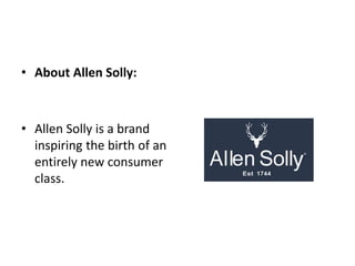 • About Allen Solly:
• Allen Solly is a brand
inspiring the birth of an
entirely new consumer
class.
 