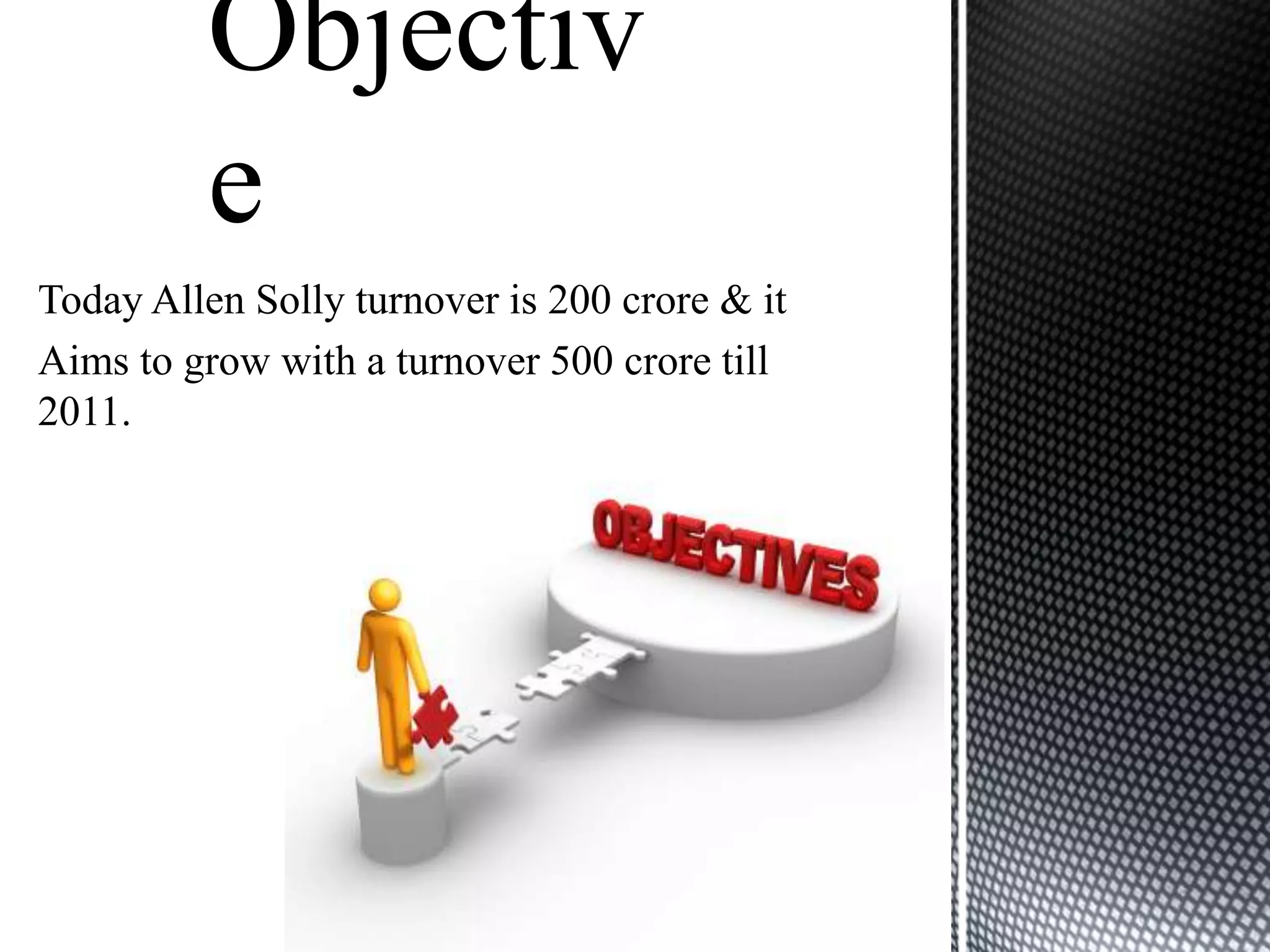 Today Allen Solly turnover is 200 crore & it
Aims to grow with a turnover 500 crore till
2011.
 