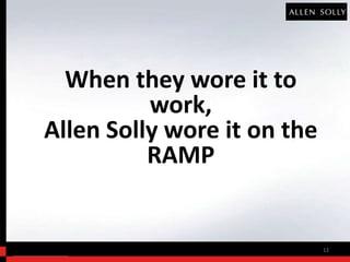 When they wore it to
          work,
Allen Solly wore it on the
          RAMP


                             12
 