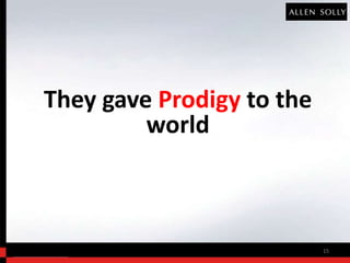 They gave Prodigy to the
         world



                           15
 