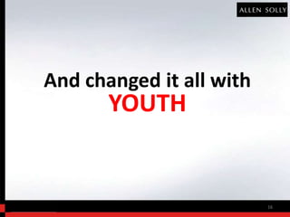 And changed it all with
       YOUTH


                          16
 