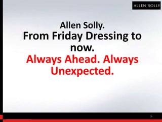 Allen Solly.
From Friday Dressing to
         now.
 Always Ahead. Always
     Unexpected.


                          19
 