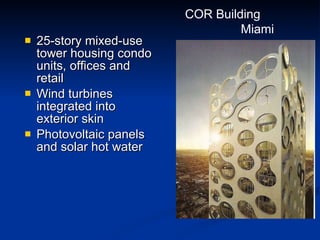 25-story mixed-use tower housing condo units, offices and retail Wind turbines integrated into exterior skin  Photovoltaic panels and solar hot water  COR Building  Miami 