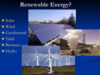 Renewable Energy? Solar Wind Geothermal Tidal Biomass Hydro * 
