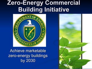 Zero-Energy Commercial Building Initiative * Achieve marketable zero-energy buildings by 2030 