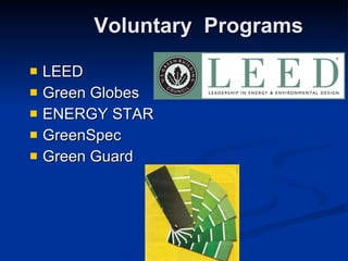 Voluntary  Programs LEED Green Globes ENERGY STAR GreenSpec Green Guard 