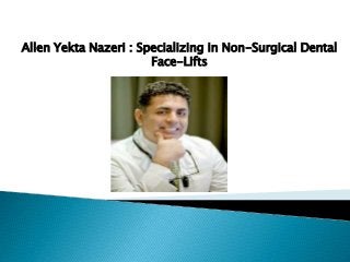 Allen Yekta Nazeri : Specializing in Non-Surgical Dental
Face-Lifts
 