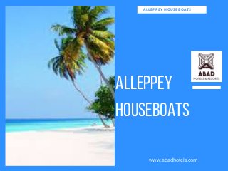 ALLEPPEY
HOUSEBOATS
ALLEPPEY HOUSEBOATS
www.abadhotels.com
 