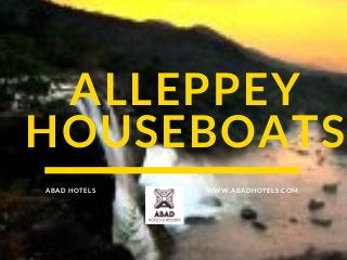 ALLEPPEY
HOUSEBOATS
WWW.ABADHOTELS.COMABAD HOTELS
 