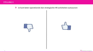 STELLING II
Je kunt beter operationele dan strategische HR activiteiten outsourcen
12
 