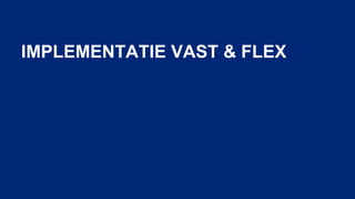 IMPLEMENTATIE VAST & FLEX
 