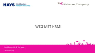Fred Sonneville & Tim Meurs
WEG MET HRM!
27 september 2016
 