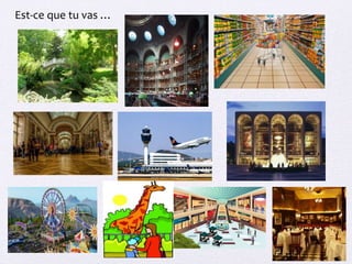 Est-ce que tu vas …
 