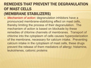 REMEDIES THAT PREVENT THE DEGRANULATION
OF MAST CELLS
(MEMBRANE STABILIZERS)
 Mechanism of action: degranulation inhibito...