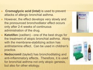  Cromoglycic acid (intal) is used to prevent
attacks of allergic bronchial asthma.
 However, the effect develops very sl...