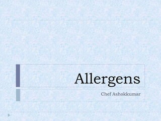 Allergens
Chef Ashokkumar
 