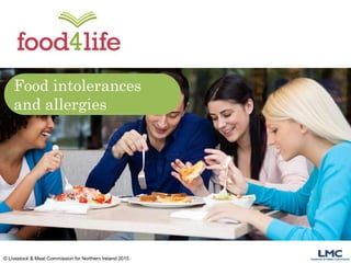 © Livestock & Meat Commission for Northern Ireland 2015
Food intolerances
and allergies
 