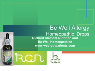 Company
LOGO
Be Well Allergy
Homeopathic Drops
Richard Clement Nutrition and
Be Well Homeopathics
www.web-outpatients.com
 
