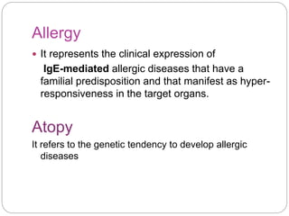 Allergy
 It represents the clinical expression of
IgE-mediated allergic diseases that have a
familial predisposition and ...