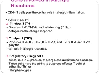 Cells Involved In Allergic
Reactions
• CD4+ T cells play the central role in allergic inflammation.
• Types of CD4+:
 T h...
