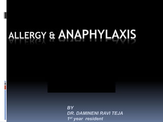 ALLERGY & ANAPHYLAXIS
BY
DR. DAMINENI RAVI TEJA
1st year resident
 