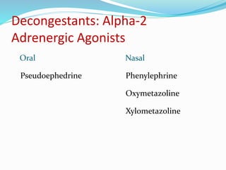 Decongestants: Alpha-2 
Adrenergic Agonists 
Oral 
Pseudoephedrine 
Nasal 
Phenylephrine 
Oxymetazoline 
Xylometazoline 
 