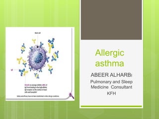 Allergic
asthma
ABEER ALHARBI
Pulmonary and Sleep
Medicine Consultant
KFH
 