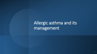Allergic asthma and its
management
1
 