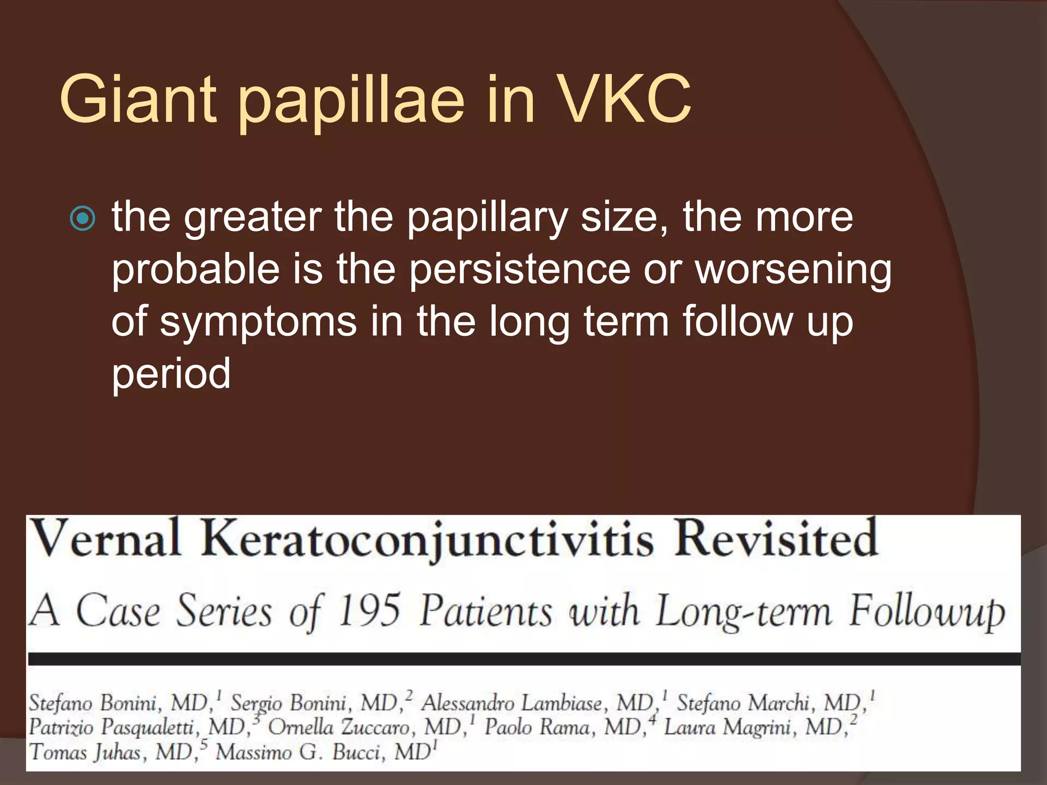  the greater the papillary size, the more
probable is the persistence or worsening
of symptoms in the long term follow up
period
Giant papillae in VKC
 