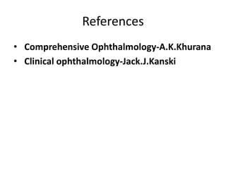 References
• Comprehensive Ophthalmology-A.K.Khurana
• Clinical ophthalmology-Jack.J.Kanski
 
