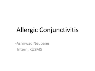 Allergic Conjunctivitis
-Ashirwad Neupane
Intern, KUSMS
 
