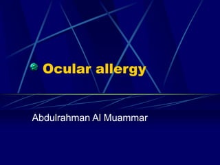 Ocular allergy
Abdulrahman Al Muammar
 