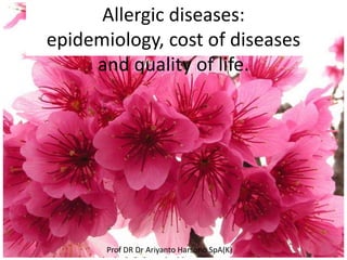 Allergic diseases:
epidemiology, cost of diseases
and quality of life.
Prof DR Dr Ariyanto Harsono SpA(K) 1
 