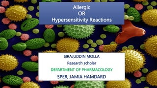 Allergic
OR
Hypersensitivity Reactions
SIRAJUDDIN MOLLA
Research scholar
DEPARTMENT OF PHARMACOLOGY
SPER, JAMIA HAMDARD
 