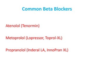 Common Beta Blockers
Atenolol (Tenormin)
Metoprolol (Lopressor, Toprol-XL)
Propranolol (Inderal LA, InnoPran XL)
 