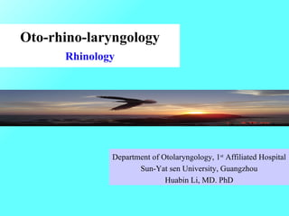 Oto-rhino-laryngology Rhinology Department of Otolaryngology, 1 st  Affiliated Hospital Sun-Yat sen University, Guangzhou Huabin Li, MD. PhD 